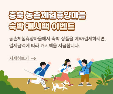 농촌체험휴양마을 숙박 캐시백 이벤트/농촌체험휴양마을에서 숙박 상품을 예약/결제하시면, 결제금액에 따라 캐시백을 지급합니다./자세히보기